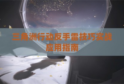 三角洲行动反手雷技巧实战应用指南