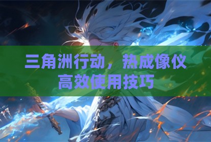 三角洲行动，热成像仪高效使用技巧