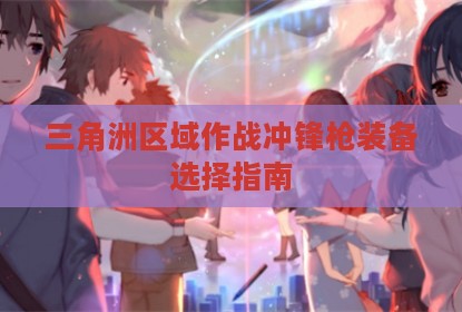 三角洲区域作战冲锋枪装备选择指南